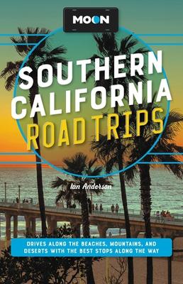 Moon Southern California Road Trips: Drives along the Beaches, Mountains, and Deserts with the Best Stops along the Way book