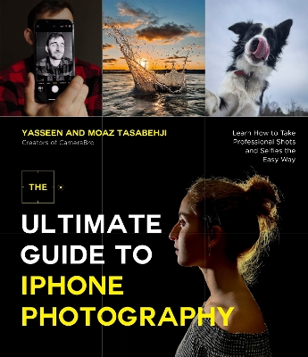 The Ultimate Guide to iPhone Photography: Learn How to Take Professional Shots and Selfies the Easy Way book