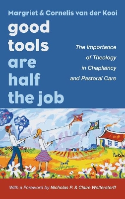 Good Tools Are Half the Job: The Importance of Theology in Chaplaincy and Pastoral Care book