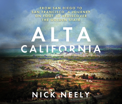 Alta California: From San Diego to San Francisco, a Journey on Foot to Rediscover the Golden State book