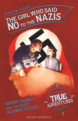 The Girl Who Said No to the Nazis: Sophie Scholl and the Plot Against Hitler by Haydn Kaye