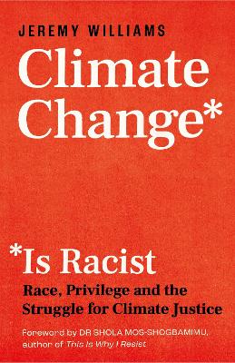 Climate Change Is Racist: Race, Privilege and the Struggle for Climate Justice book