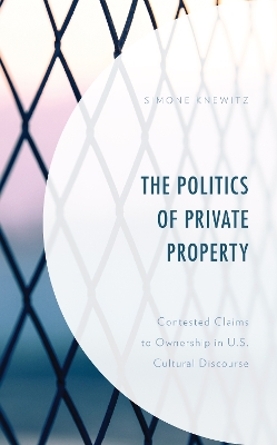 The Politics of Private Property: Contested Claims to Ownership in U.S. Cultural Discourse book