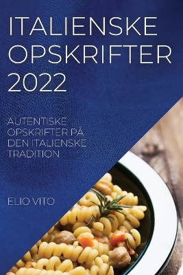 Italienske Opskrifter 2022: Autentiske Opskrifter På Den Italienske Tradition book