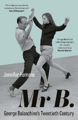 Mr B.: George Balanchine’s Twentieth Century by Jennifer Homans