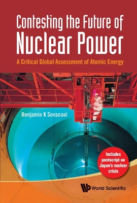 Contesting The Future Of Nuclear Power: A Critical Global Assessment Of Atomic Energy by Benjamin K Sovacool