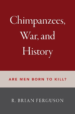 Chimpanzees, War, and History: Are Men Born to Kill? book