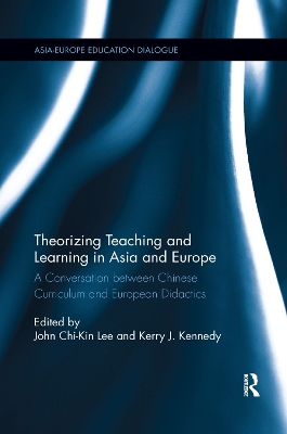 Theorizing Teaching and Learning in Asia and Europe: A Conversation between Chinese Curriculum and European Didactics by John Chi-Kin Lee