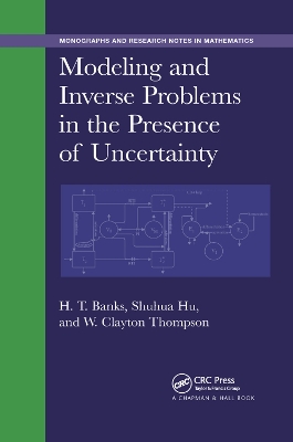 Modeling and Inverse Problems in the Presence of Uncertainty by H. T. Banks