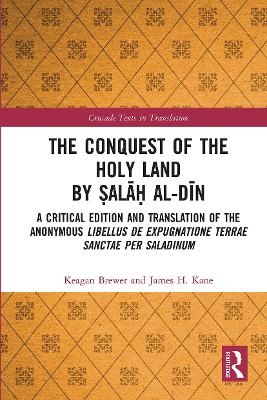 The Conquest of the Holy Land by Ṣalāḥ al-Dīn: A critical edition and translation of the anonymous Libellus de expugnatione Terrae Sanctae per Saladinum by Keagan Brewer