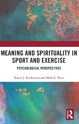 Meaning and Spirituality in Sport and Exercise: Psychological Perspectives by Noora Ronkainen