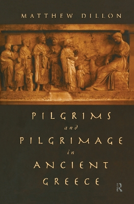 Pilgrims and Pilgrimage in Ancient Greece by Matthew Dillon