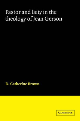 Pastor and Laity in the Theology of Jean Gerson by D. Catherine Brown