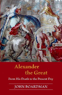 Alexander the Great: From His Death to the Present Day book