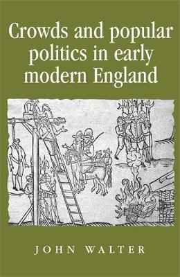 Crowds and Popular Politics in Early Modern England by John Walter