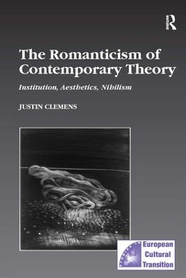 The Romanticism of Contemporary Theory: Institution, Aesthetics, Nihilism book