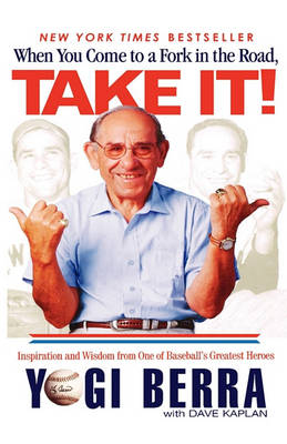 When You Come to a Fork in the Road, Take It! by Yogi Berra