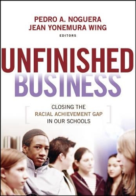 Unfinished Business: Closing the Racial Achievement Gap in Our High Schools by Pedro A. Noguera