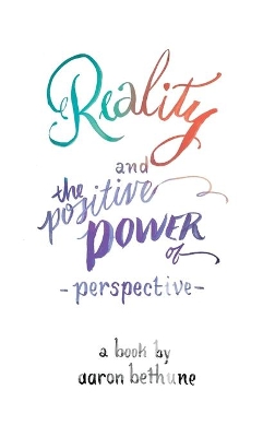 Reality and The Positive Power of Perspective by Aaron Bethune
