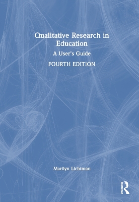 Qualitative Research in Education: A User's Guide by Marilyn Lichtman