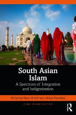 South Asian Islam: A Spectrum of Integration and Indigenization by Nasr M Arif