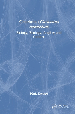 Crucians (Carassius carassius): Biology, Ecology, Angling and Culture by Mark Everard