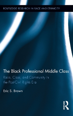 The The Black Professional Middle Class: Race, Class, and Community in the Post-Civil Rights Era by Eric S. Brown