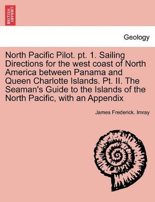 North Pacific Pilot. PT. 1. Sailing Directions for the West Coast of North America Between Panama and Queen Charlotte Islands. PT. II. the Seaman's Guide to the Islands of the North Pacific, with an Appendix. Second Edition. book