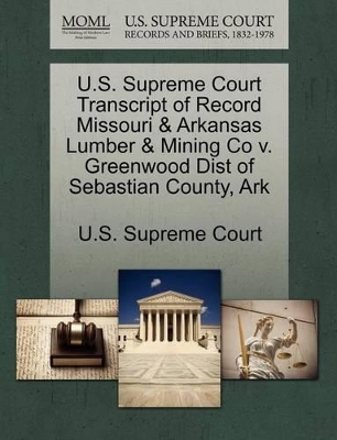 U.S. Supreme Court Transcript of Record Missouri & Arkansas Lumber & Mining Co V. Greenwood Dist of Sebastian County, Ark book