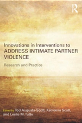 Innovations in Interventions to Address Intimate Partner Violence: Research and Practice by Tod Augusta-Scott