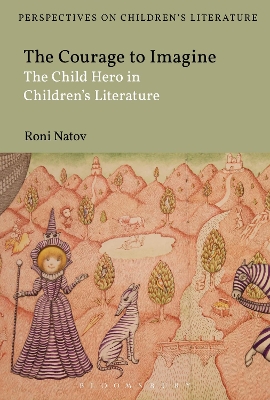 The The Courage to Imagine: The Child Hero in Children's Literature by Professor Roni Natov