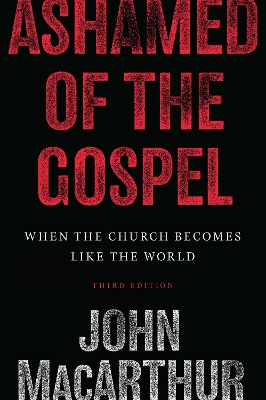 Ashamed of the Gospel: When the Church Becomes Like the World (3rd Edition) book