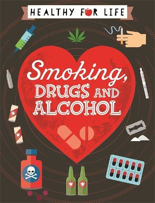 Healthy for Life: Smoking, drugs and alcohol by Anna Claybourne