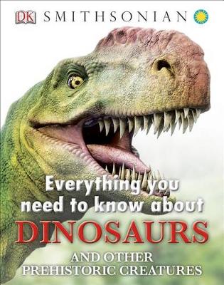 Everything You Need to Know about Dinosaurs and Other Prehistoric Creatures by DK