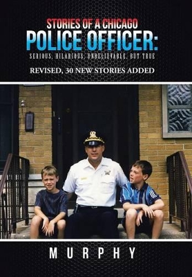 Stories of a Chicago Police Officer: Serious, Hilarious, Unbelievable, but True book