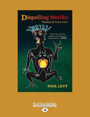 Dispelling Wetiko: Breaking the Curse of Evil by Paul Levy