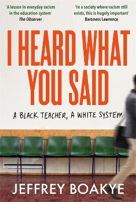 I Heard What You Said: A Black Teacher, A White System by Jeffrey Boakye