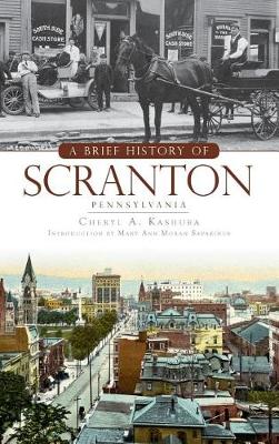 Brief History of Scranton, Pennsylvania by Cheryl A. Kashuba