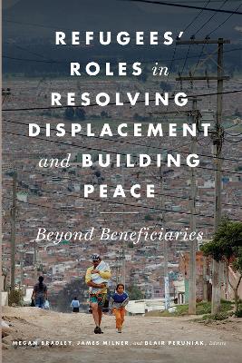 Refugees' Roles in Resolving Displacement and Building Peace: Beyond Beneficiaries book