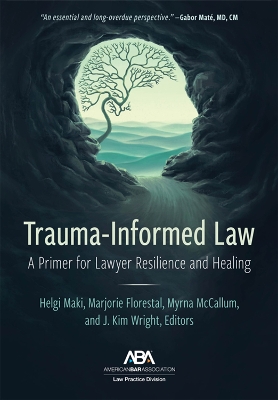 Trauma-Informed Law: A Primer for Practicing Lawyers and a Pathway for Resilience and Healing book