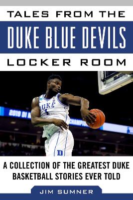 Tales from the Duke Blue Devils Locker Room: A Collection of the Greatest Duke Basketball Stories Ever Told by Jim Sumner