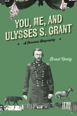 You, Me, and Ulysses S. Grant: A Farcical Biography by Brad Neely