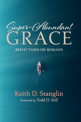 Super-Abundant Grace: Reflections on Romans by Keith D Stanglin