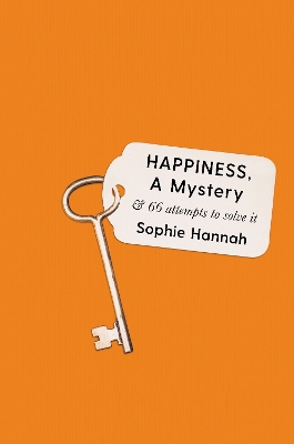 Happiness, a Mystery: And 66 Attempts to Solve It by Sophie Hannah