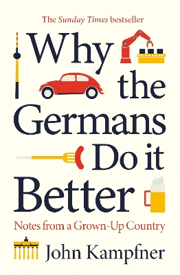 Why the Germans Do it Better: Notes from a Grown-Up Country by John Kampfner
