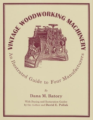 Vintage Woodworking Machinery: An Illustrated Guide to Four Manufacturers book