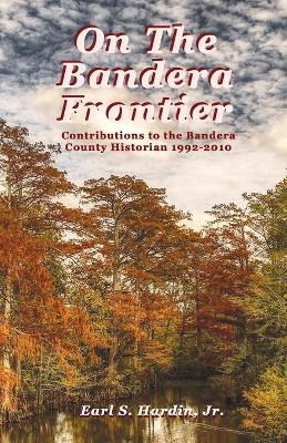 On The Bandera Frontier: Contributions to the Bandera County Historian 1992-2010 book