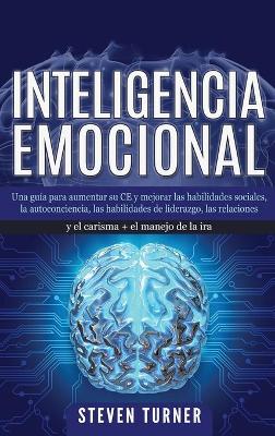 Inteligencia Emocional: Una guía para aumentar su CE y mejorar las habilidades sociales, la autoconciencia, las habilidades de liderazgo, las relaciones y el carisma + el manejo de la ira book