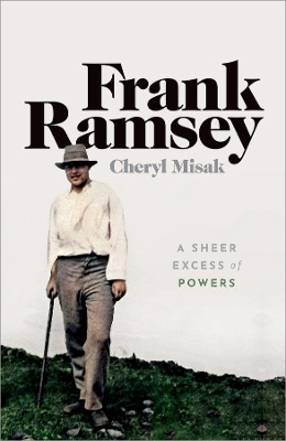 Frank Ramsey: A Sheer Excess of Powers by Cheryl Misak