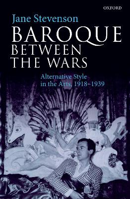 Baroque between the Wars: Alternative Style in the Arts, 1918-1939 by Jane Stevenson